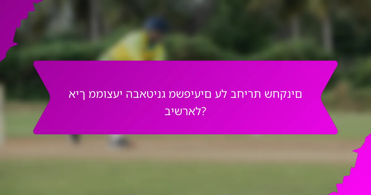 איך ממוצעי הבאטינג משפיעים על בחירת שחקנים בישראל?