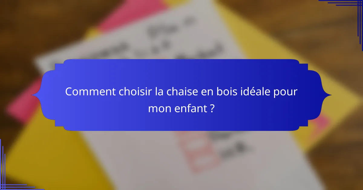 Comment choisir la chaise en bois idéale pour mon enfant ?
