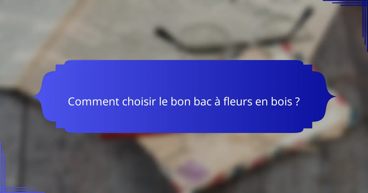 Comment choisir le bon bac à fleurs en bois ?