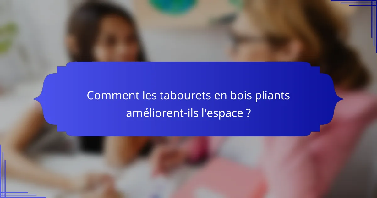 Comment les tabourets en bois pliants améliorent-ils l'espace ?