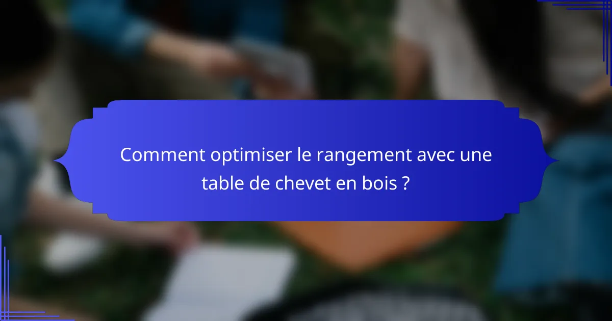 Comment optimiser le rangement avec une table de chevet en bois ?