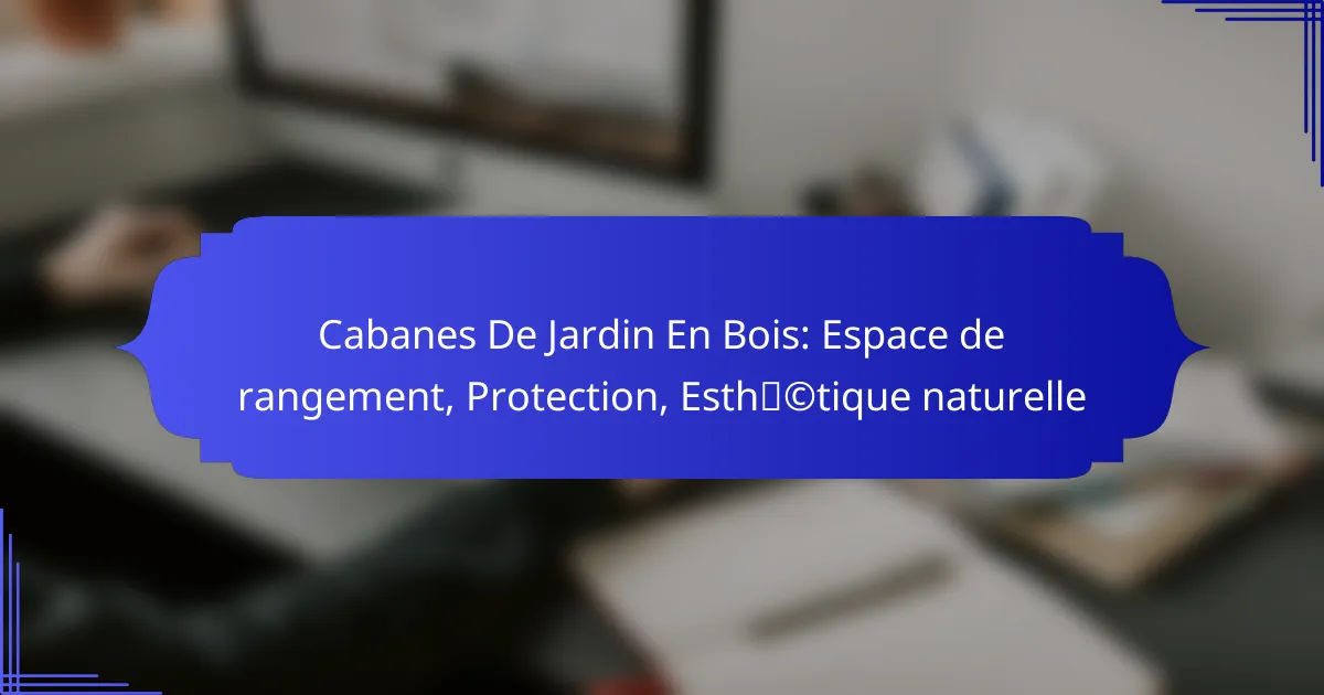 Cabanes De Jardin En Bois: Espace de rangement, Protection, Esthétique naturelle