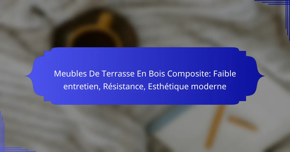 Meubles De Terrasse En Bois Composite: Faible entretien, Résistance, Esthétique moderne