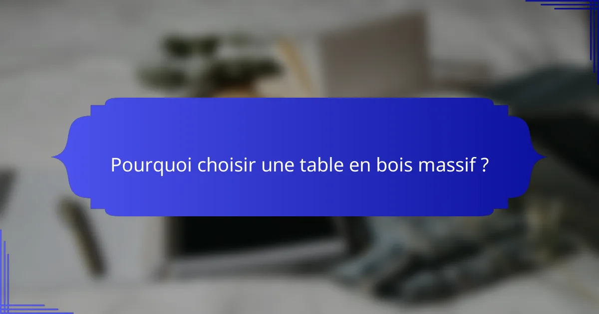 Pourquoi choisir une table en bois massif ?