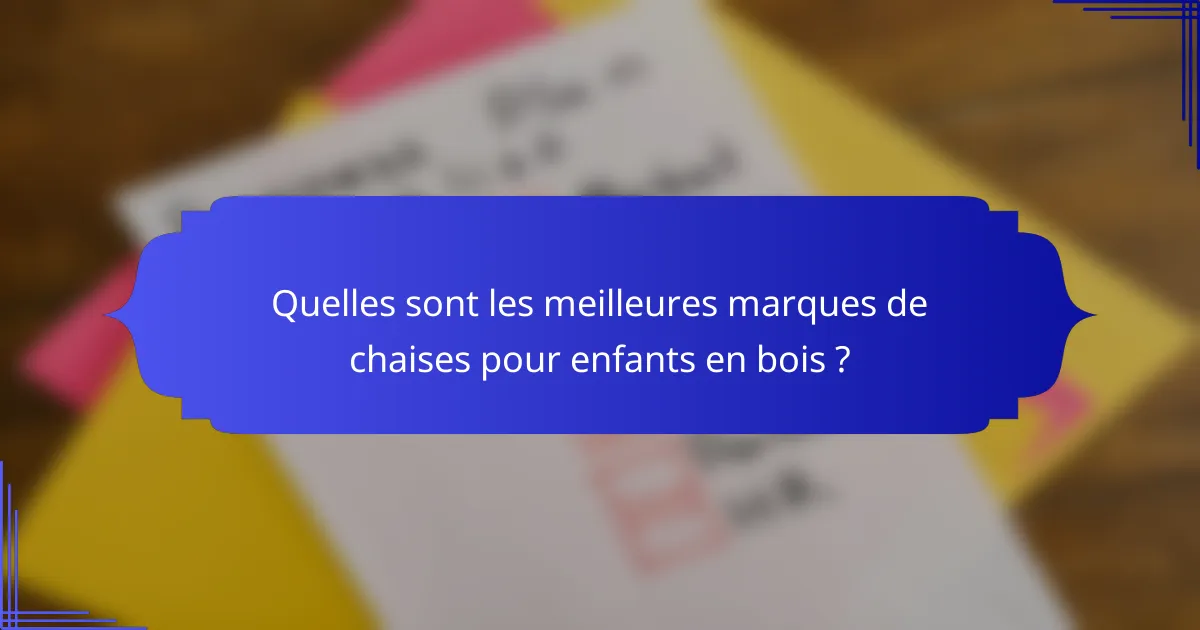 Quelles sont les meilleures marques de chaises pour enfants en bois ?