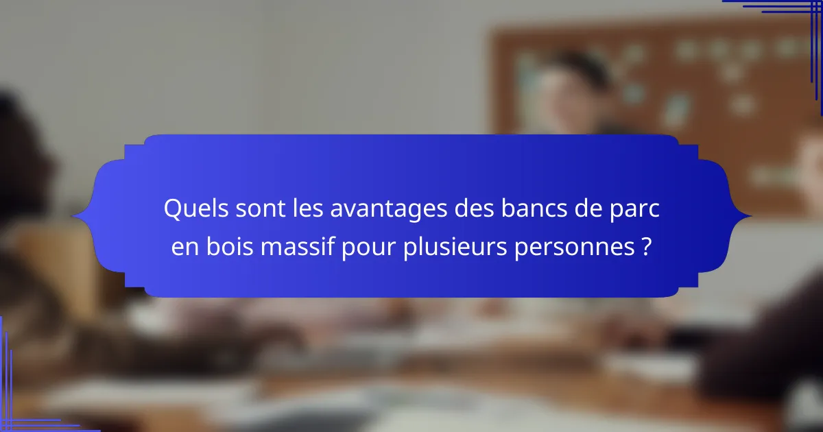 Quels sont les avantages des bancs de parc en bois massif pour plusieurs personnes ?