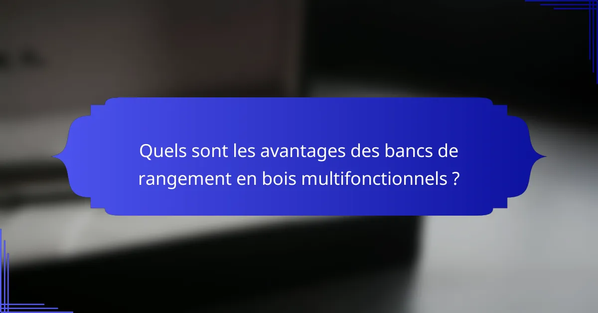 Quels sont les avantages des bancs de rangement en bois multifonctionnels ?