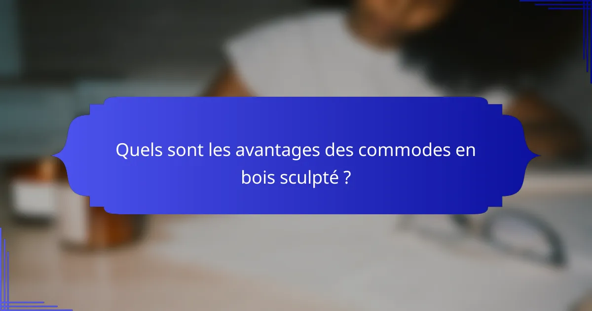 Quels sont les avantages des commodes en bois sculpté ?