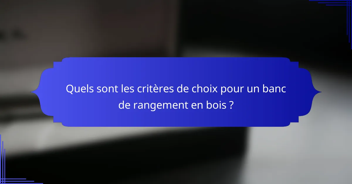Quels sont les critères de choix pour un banc de rangement en bois ?